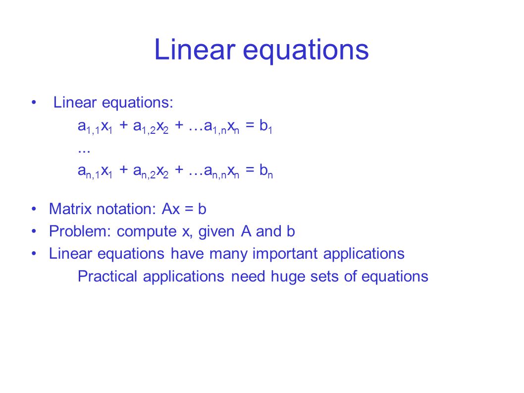 Linear equations Linear equations: a 1,1 x 1 + a 1,2 x 2 + …a 1,n x n = b 1...