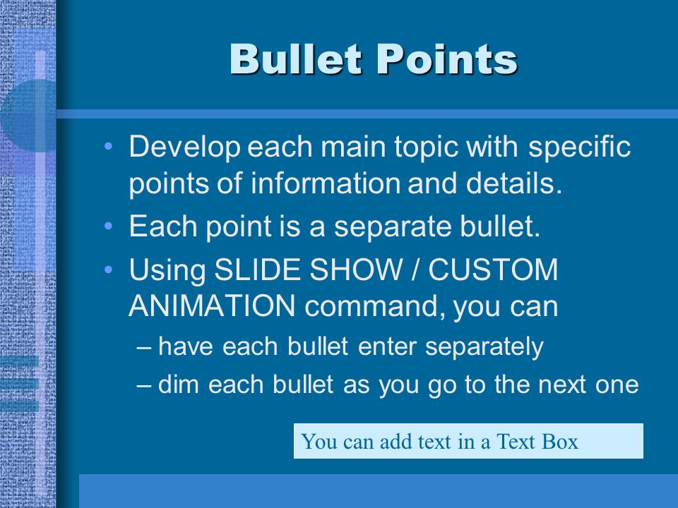 Bullet Points Develop each main topic with specific points of information and details.