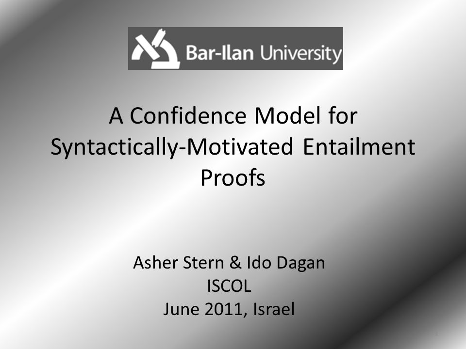 A Confidence Model for Syntactically-Motivated Entailment Proofs Asher Stern & Ido Dagan ISCOL June 2011, Israel 1