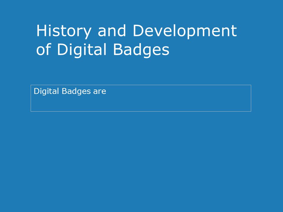 History and Development of Digital Badges Digital Badges are