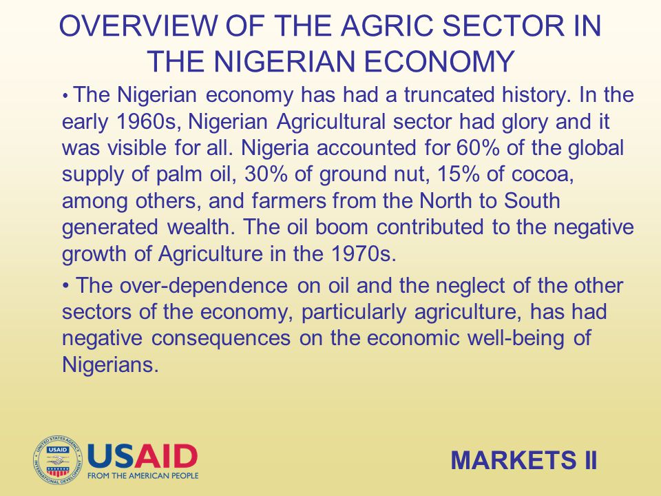 OVERVIEW OF THE AGRIC SECTOR IN THE NIGERIAN ECONOMY The Nigerian economy has had a truncated history.