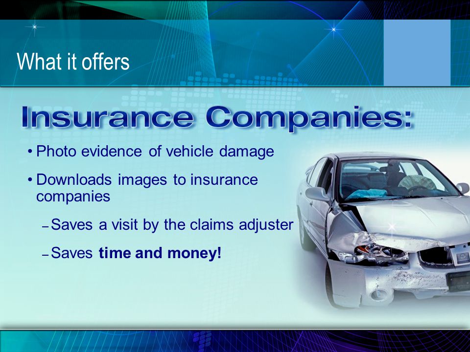What it offers Photo evidence of vehicle damage Downloads images to insurance companies – Saves a visit by the claims adjuster – Saves time and money!