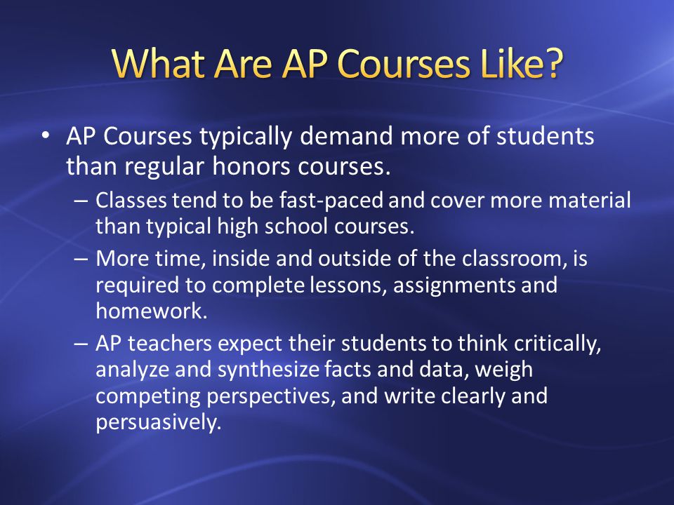 AP Courses typically demand more of students than regular honors courses.