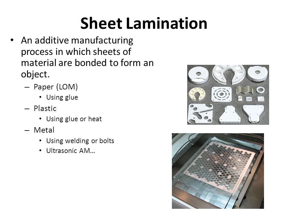 Sheet Lamination An additive manufacturing process in which sheets of material are bonded to form an object.