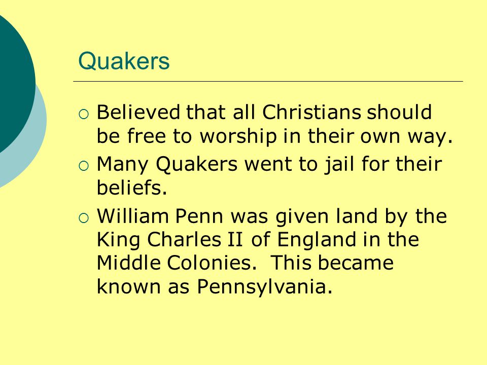 Quakers  Believed that all Christians should be free to worship in their own way.