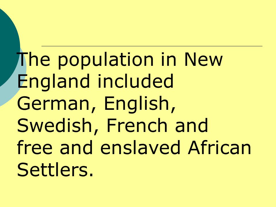 The population in New England included German, English, Swedish, French and free and enslaved African Settlers.