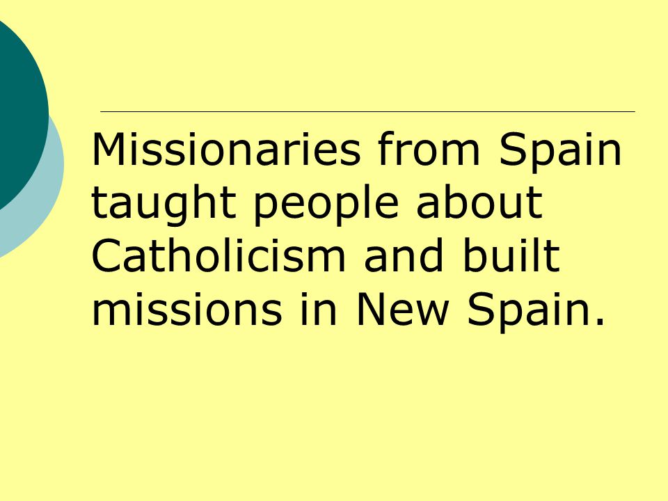 Missionaries from Spain taught people about Catholicism and built missions in New Spain.
