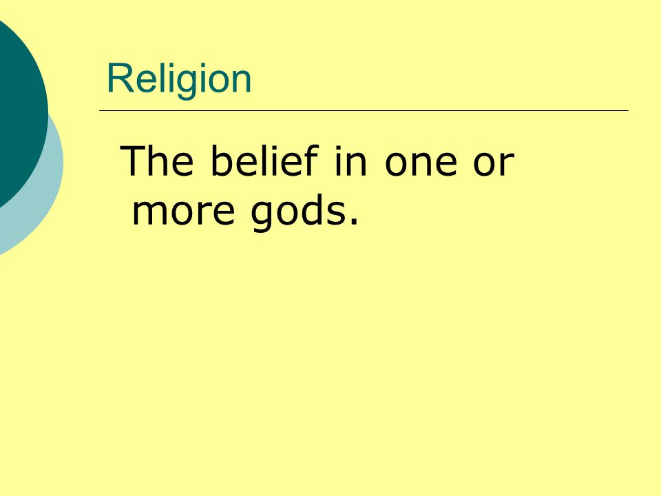 Religion The belief in one or more gods.