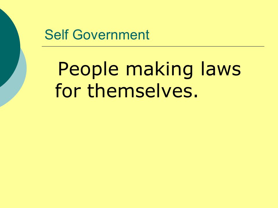 Self Government People making laws for themselves.