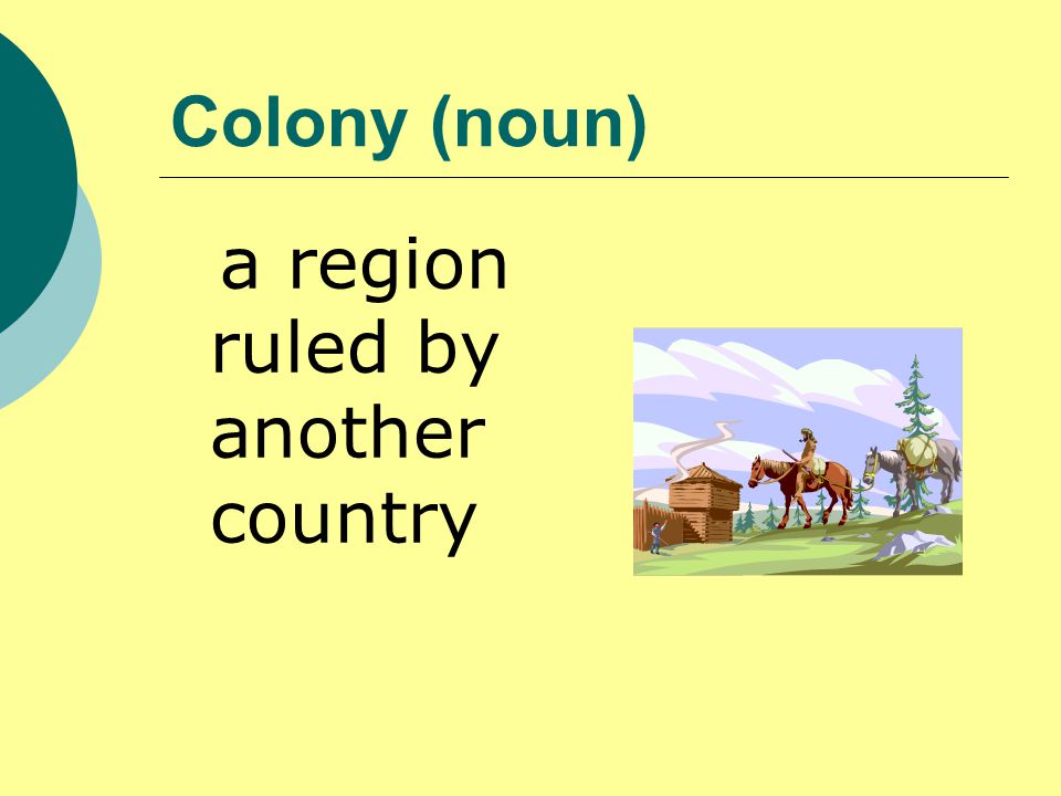 Colony (noun) a region ruled by another country