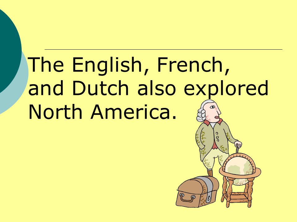 The English, French, and Dutch also explored North America.