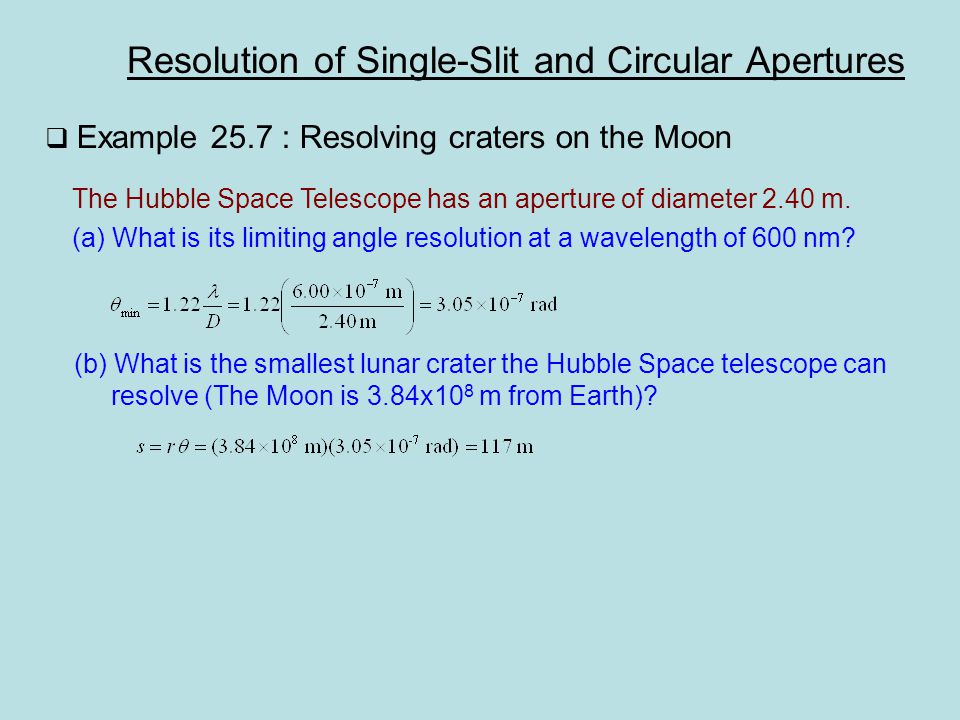 Resolution of Single-Slit and Circular Apertures  Example 25.7 : Resolving craters on the Moon The Hubble Space Telescope has an aperture of diameter 2.40 m.