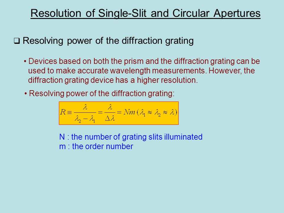 Resolution of Single-Slit and Circular Apertures  Resolving power of the diffraction grating Devices based on both the prism and the diffraction grating can be used to make accurate wavelength measurements.