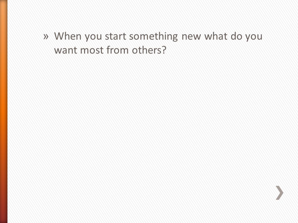 » When you start something new what do you want most from others