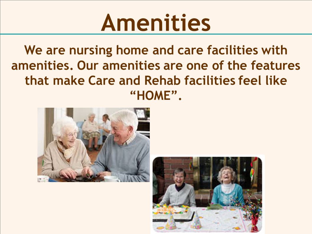 Amenities We are nursing home and care facilities with amenities.