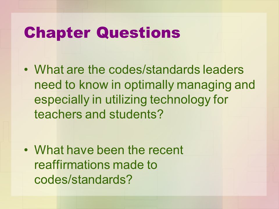 Chapter Questions What are the codes/standards leaders need to know in optimally managing and especially in utilizing technology for teachers and students.