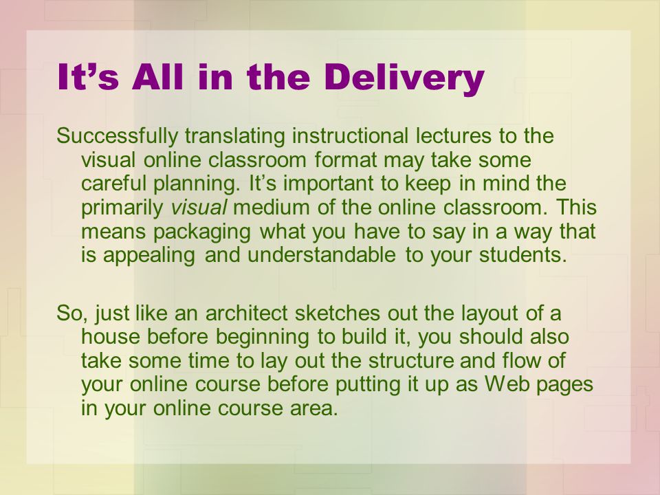 It’s All in the Delivery Successfully translating instructional lectures to the visual online classroom format may take some careful planning.