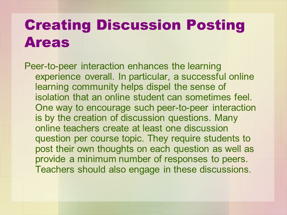 Creating Discussion Posting Areas Peer-to-peer interaction enhances the learning experience overall.