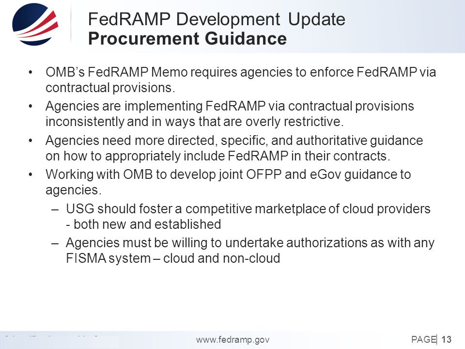 PAGE[classification marking]  FedRAMP Development Update Procurement Guidance 13 OMB’s FedRAMP Memo requires agencies to enforce FedRAMP via contractual provisions.