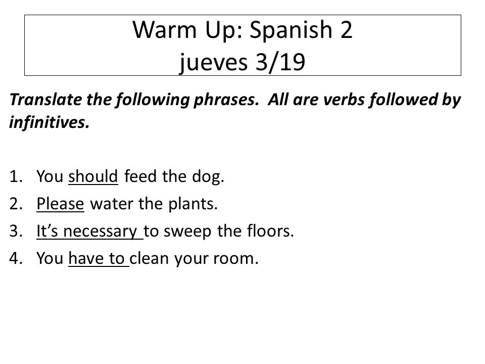 Warm Up: Spanish 2 jueves 3/19 Translate the following phrases.
