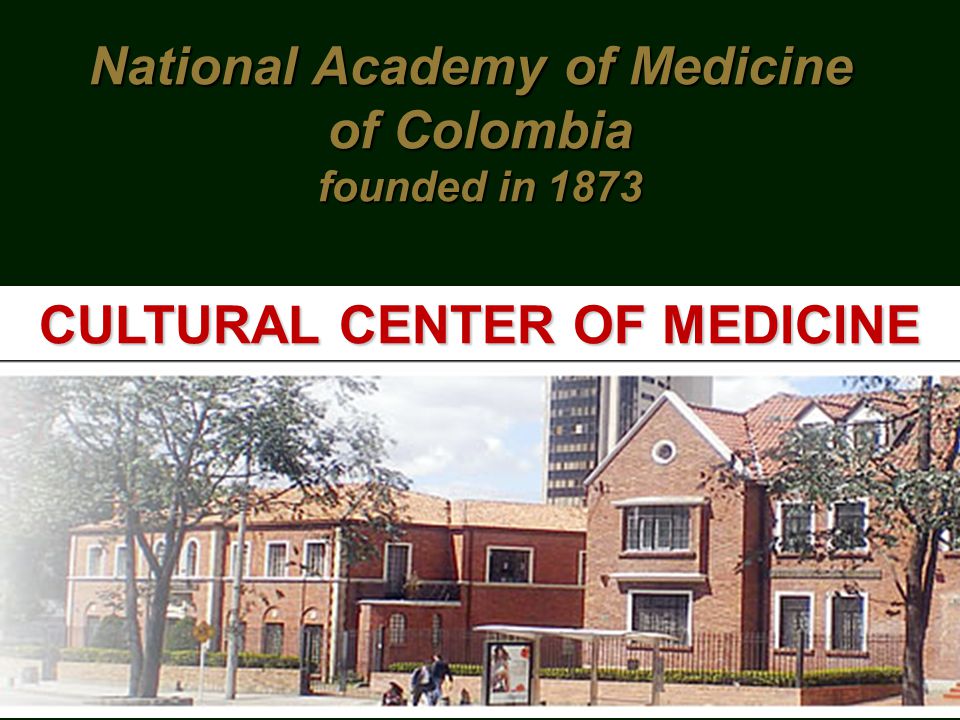 National Academy of Medicine of Colombia founded in 1873 CULTURAL CENTER OF MEDICINE