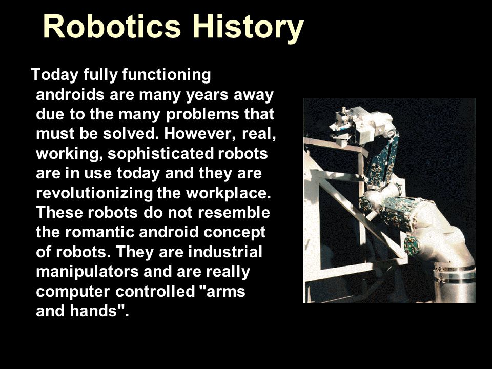 Today fully functioning androids are many years away due to the many problems that must be solved.
