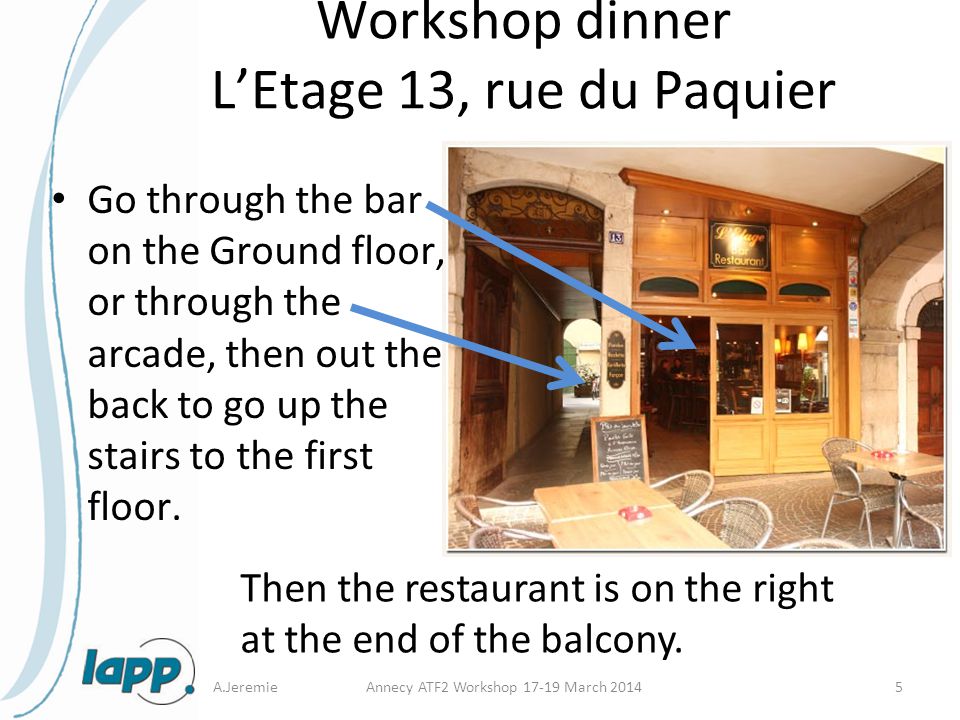 Workshop dinner L’Etage 13, rue du Paquier Go through the bar on the Ground floor, or through the arcade, then out the back to go up the stairs to the first floor.