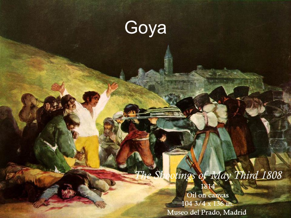Goya The Shootings of May Third Oil on canvas 104 3/4 x 136 in. Museo del Prado, Madrid