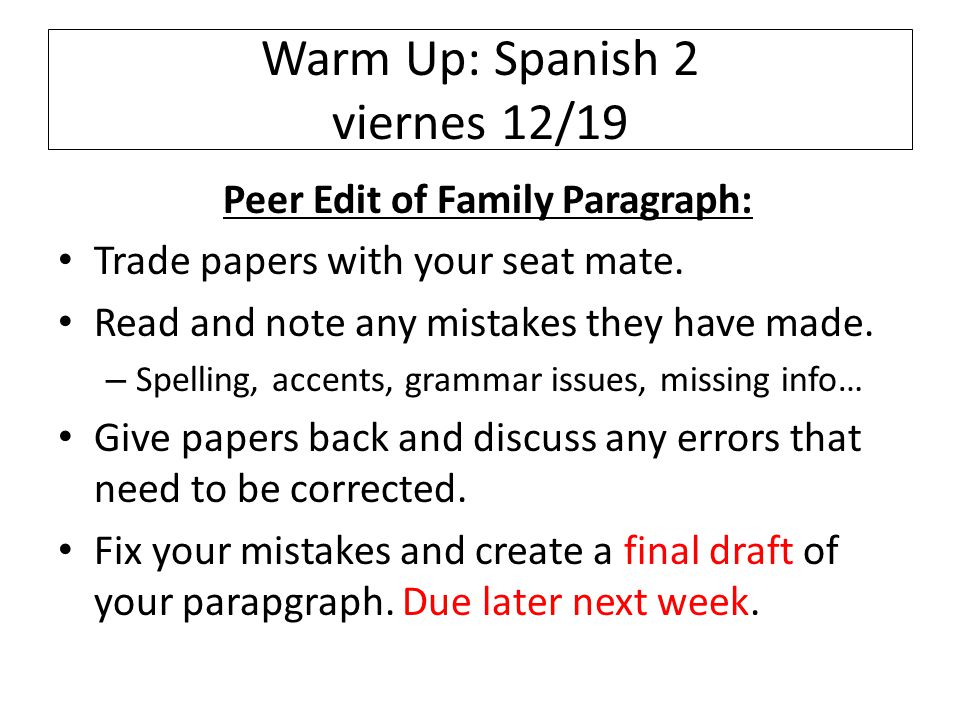 Warm Up: Spanish 2 viernes 12/19 Peer Edit of Family Paragraph: Trade papers with your seat mate.
