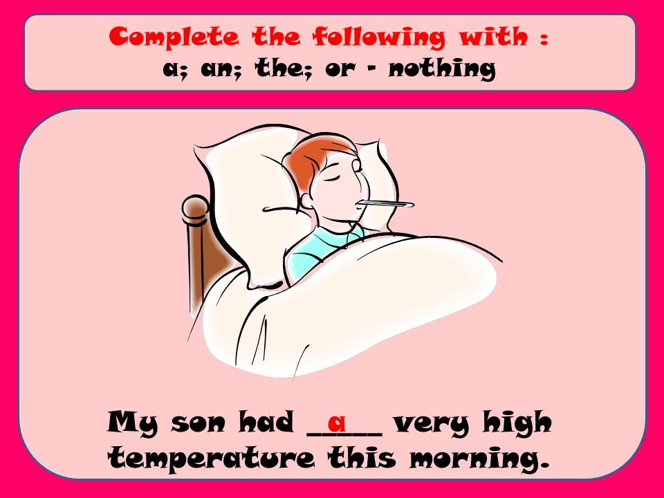 My son had _____ very high temperature this morning.