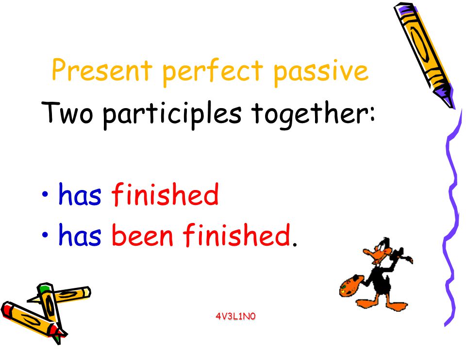 Present perfect passive When we use the passive voice with a present perfect tense, we must use two participles together: He has already finished the painting.
