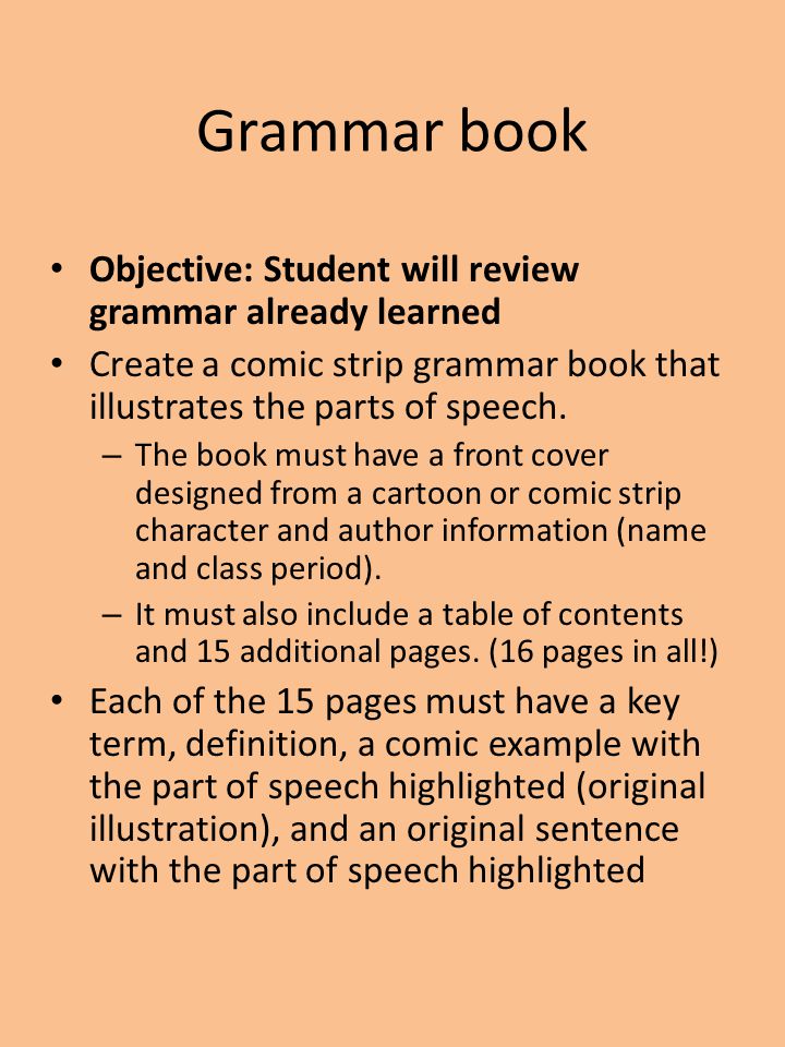 Grammar book Objective: Student will review grammar already learned Create a comic strip grammar book that illustrates the parts of speech.
