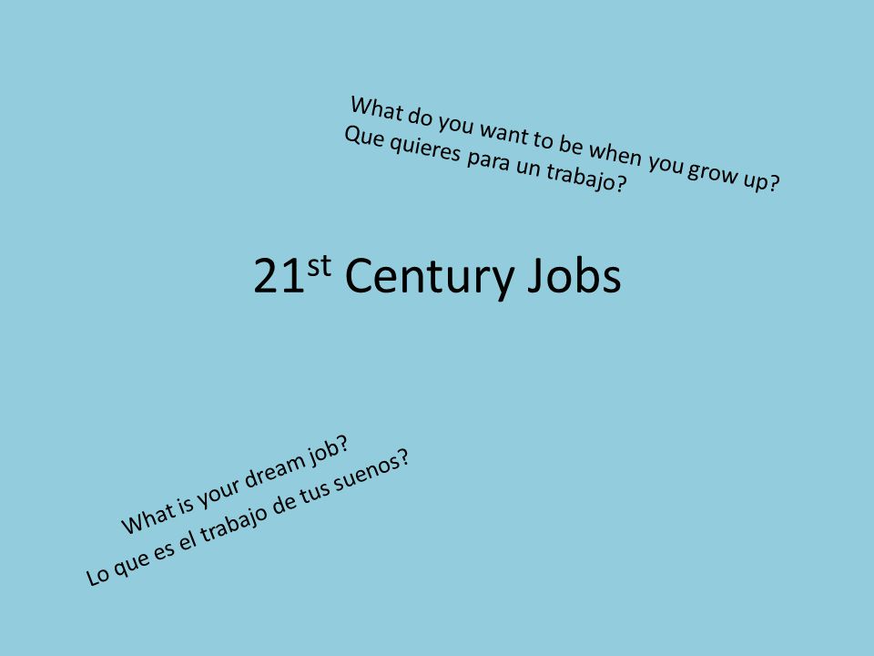 21 st Century Jobs What is your dream job. Lo que es el trabajo de tus suenos.