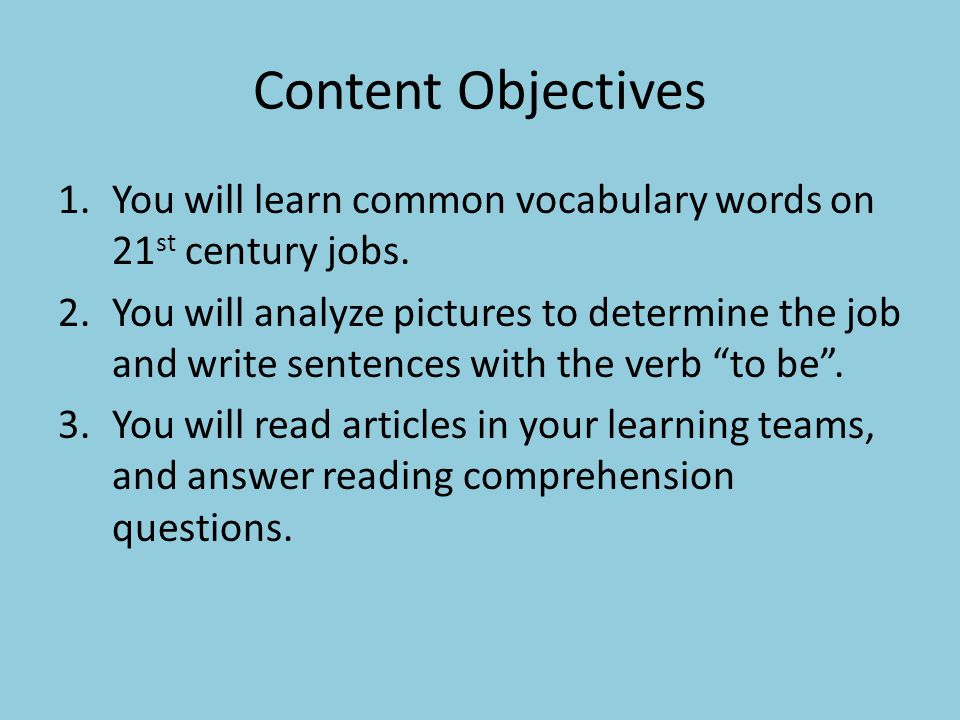Content Objectives 1.You will learn common vocabulary words on 21 st century jobs.