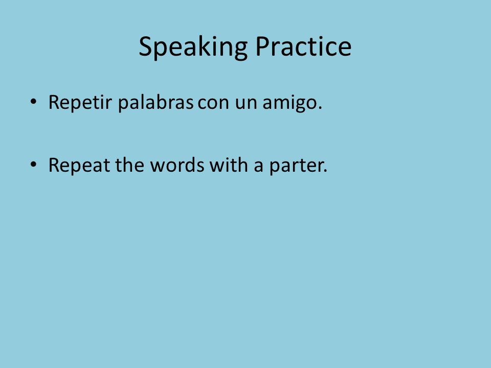 Speaking Practice Repetir palabras con un amigo. Repeat the words with a parter.