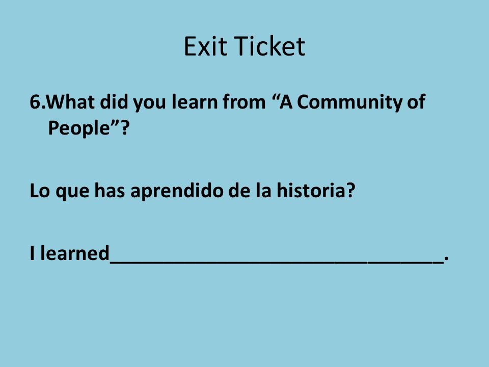 Exit Ticket 6.What did you learn from A Community of People .