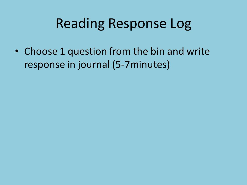 Reading Response Log Choose 1 question from the bin and write response in journal (5-7minutes)