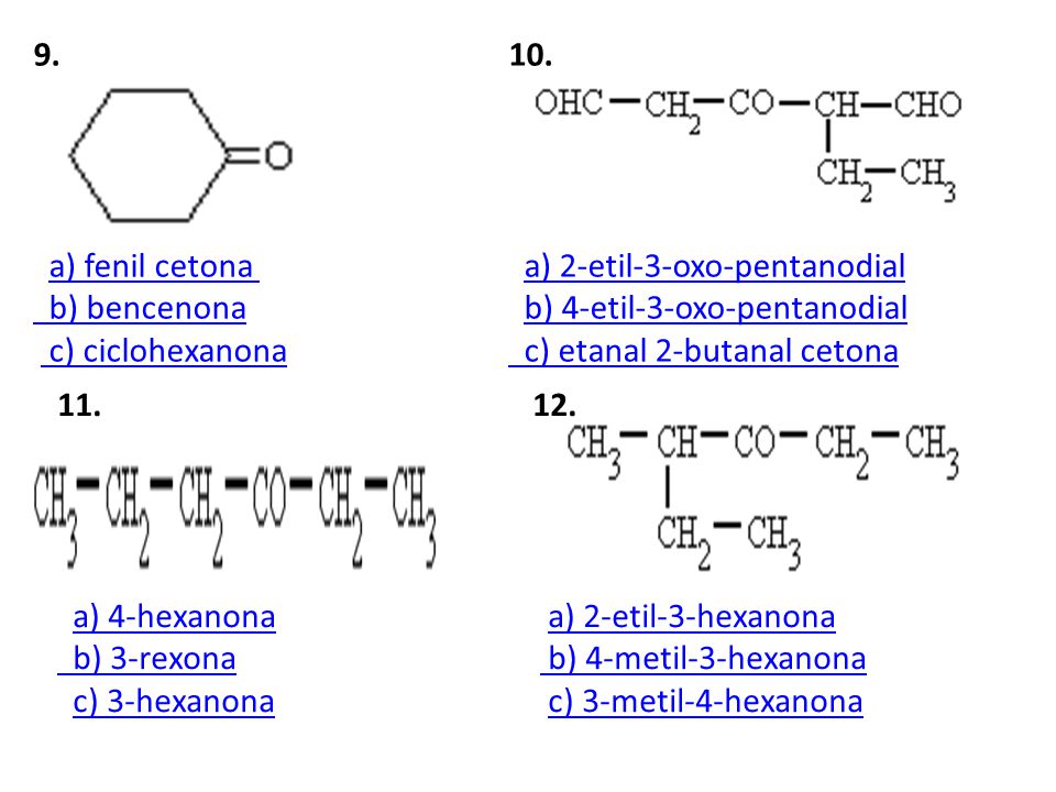 9. a) fenil cetona b) bencenona c) ciclohexanonaa) fenil cetona b) bencenona c) ciclohexanona 10.