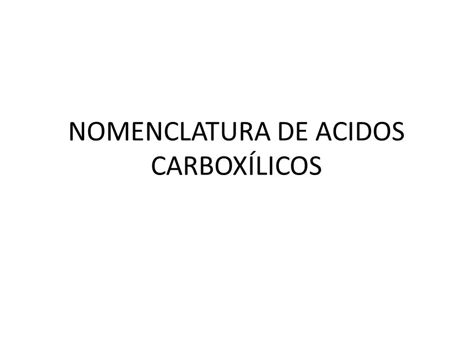 NOMENCLATURA DE ACIDOS CARBOXÍLICOS