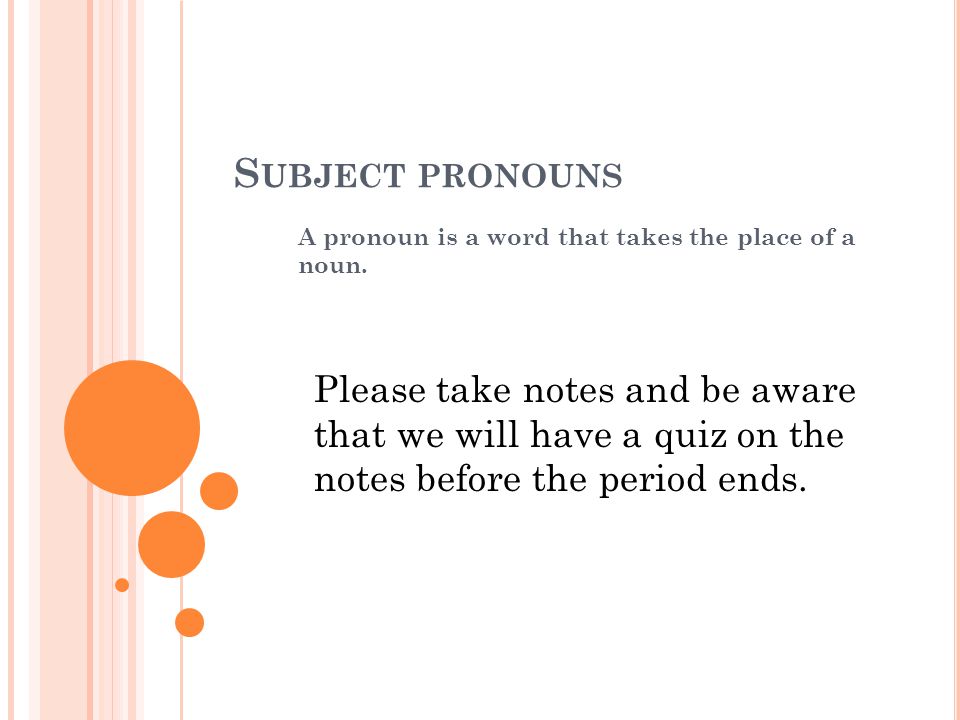 S UBJECT PRONOUNS A pronoun is a word that takes the place of a noun.