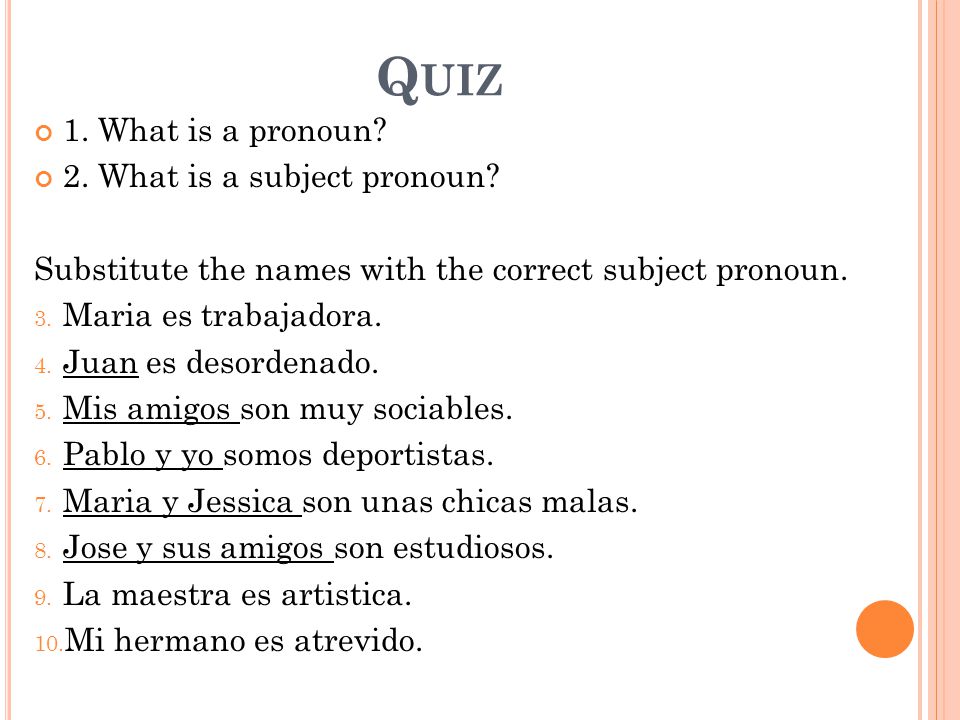 Q UIZ 1. What is a pronoun. 2. What is a subject pronoun.