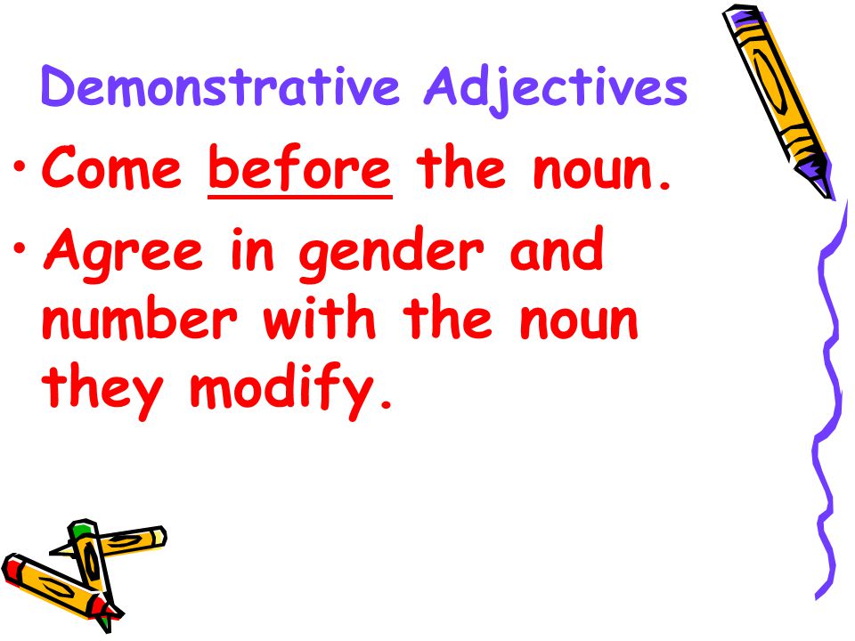 Demonstrative Adjectives Come before the noun.
