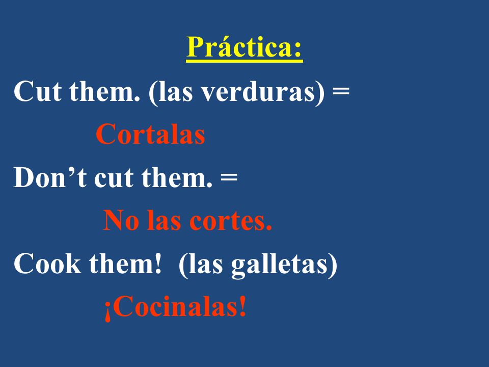 Práctica: Cut them. (las verduras) = Cortalas Don’t cut them.