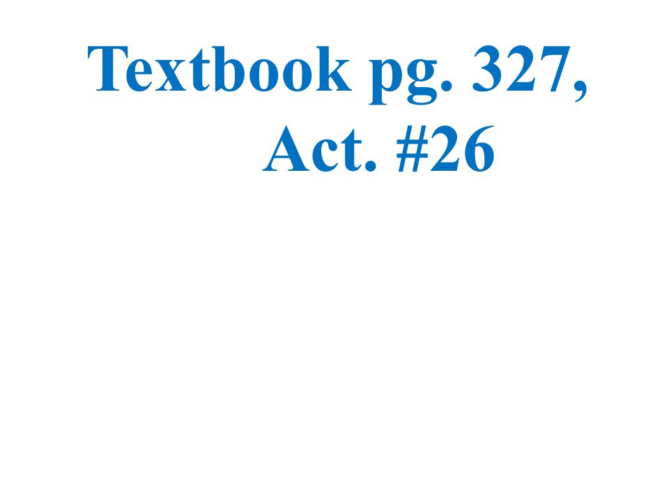 Textbook pg. 327, Act. #26