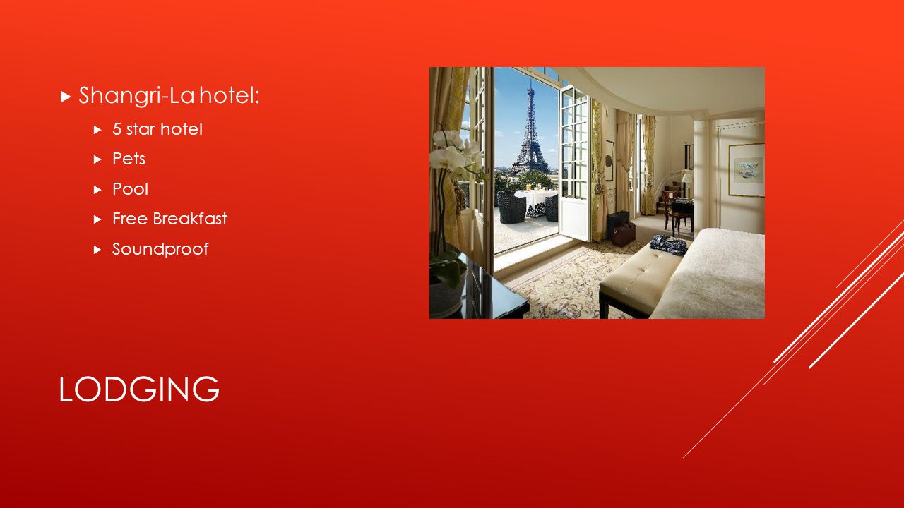 LODGING  Shangri-La hotel:  5 star hotel  Pets  Pool  Free Breakfast  Soundproof