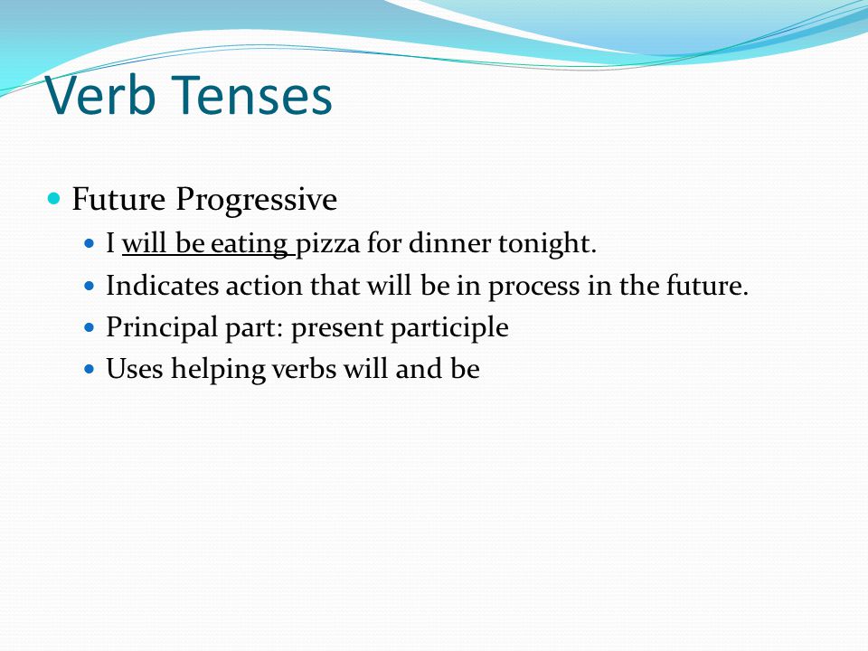 Verb Tenses Future Progressive I will be eating pizza for dinner tonight.