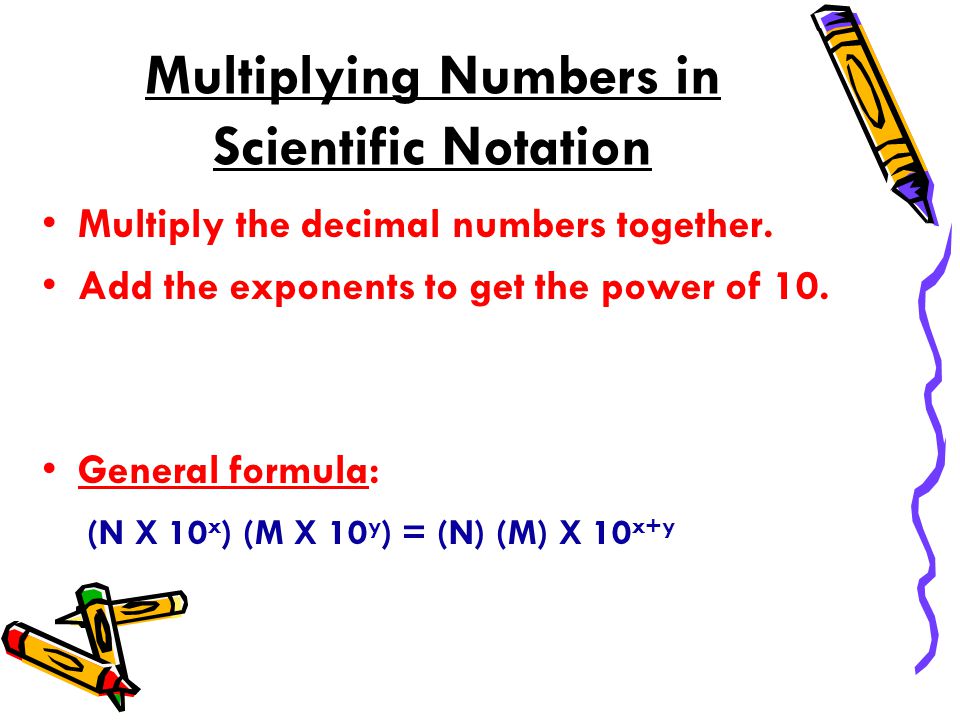 Multiplying Numbers in Scientific Notation Multiply the decimal numbers together.