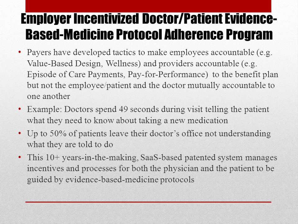 Employer Incentivized Doctor/Patient Evidence- Based-Medicine Protocol Adherence Program Payers have developed tactics to make employees accountable (e.g.