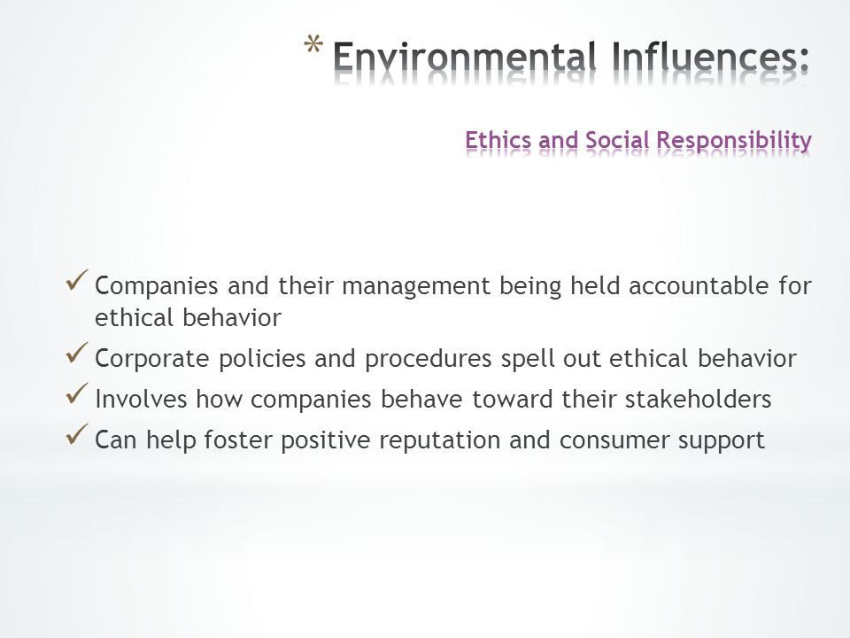 Companies and their management being held accountable for ethical behavior Corporate policies and procedures spell out ethical behavior Involves how companies behave toward their stakeholders Can help foster positive reputation and consumer support