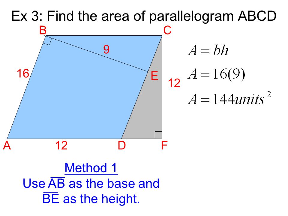 Ex 3: Find the area of parallelogram ABCD A BC D E F Method 1 Use AB as the base and BE as the height.